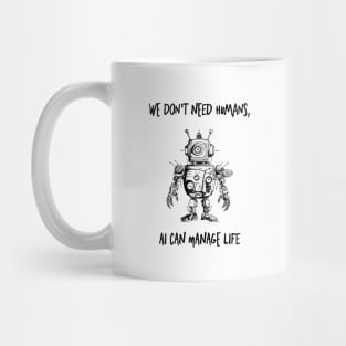 we don't need humans, Ai can manage life Mug